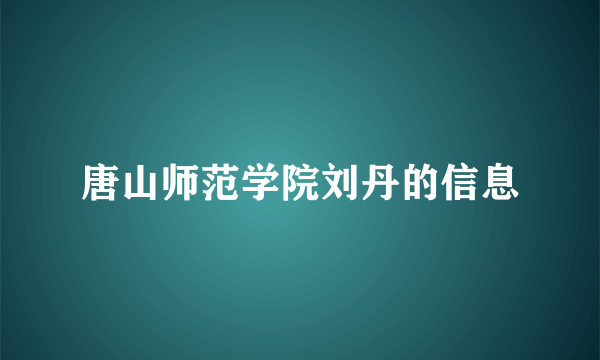 唐山师范学院刘丹的信息