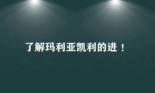 了解玛利亚凯利的进 ！