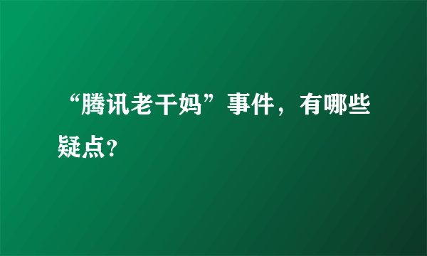 “腾讯老干妈”事件，有哪些疑点？