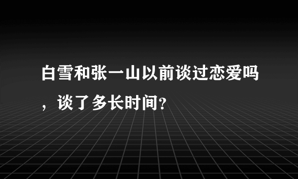 白雪和张一山以前谈过恋爱吗，谈了多长时间？