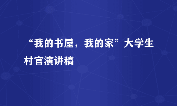 “我的书屋，我的家”大学生村官演讲稿