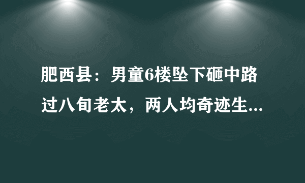 肥西县：男童6楼坠下砸中路过八旬老太，两人均奇迹生还, 你怎么看？