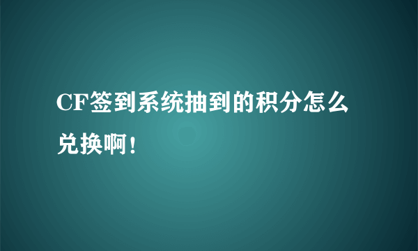 CF签到系统抽到的积分怎么兑换啊！