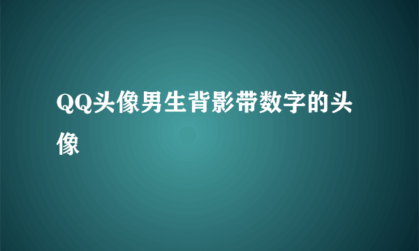 QQ头像男生背影带数字的头像