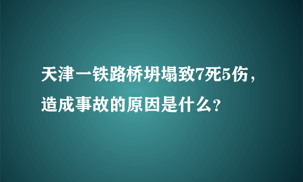 天津一铁路桥坍塌致7死5伤，造成事故的原因是什么？