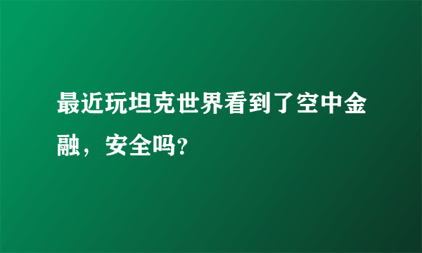 最近玩坦克世界看到了空中金融，安全吗？