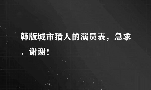 韩版城市猎人的演员表，急求，谢谢！