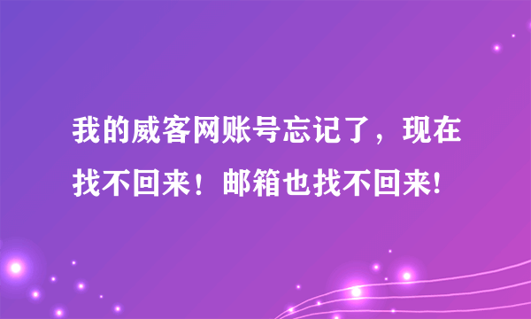 我的威客网账号忘记了，现在找不回来！邮箱也找不回来!