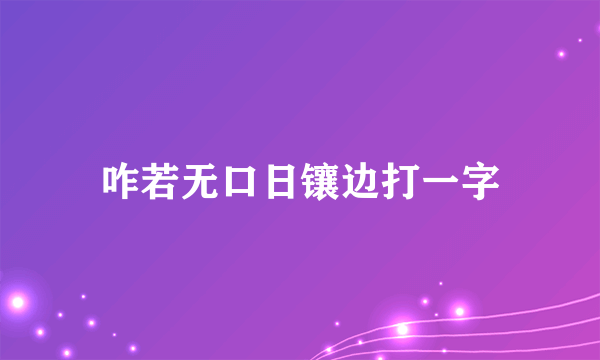 咋若无口日镶边打一字