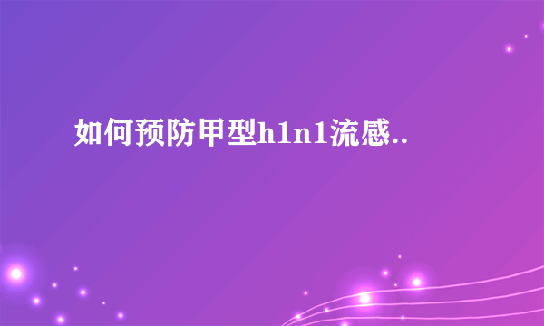 如何预防甲型h1n1流感..