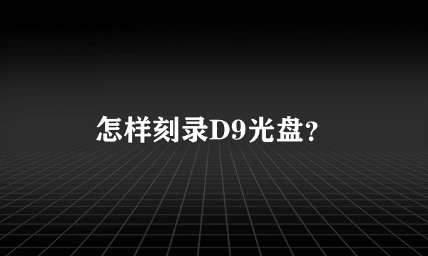 怎样刻录D9光盘？