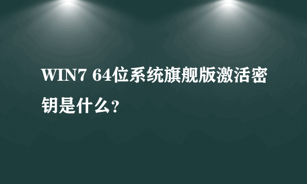 WIN7 64位系统旗舰版激活密钥是什么？