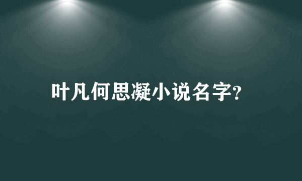 叶凡何思凝小说名字？