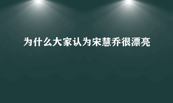 为什么大家认为宋慧乔很漂亮