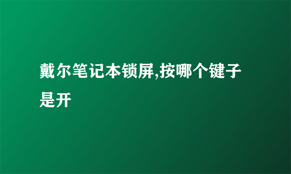 戴尔笔记本锁屏,按哪个键子是开