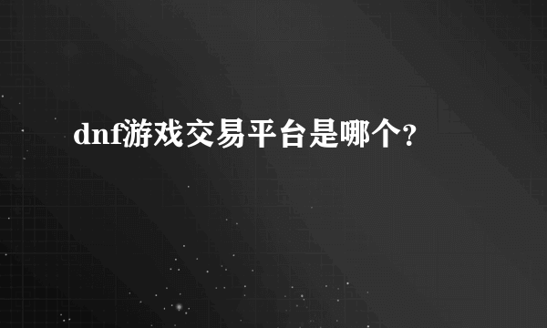 dnf游戏交易平台是哪个？