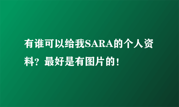 有谁可以给我SARA的个人资料？最好是有图片的！