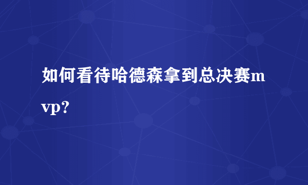 如何看待哈德森拿到总决赛mvp？