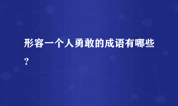 形容一个人勇敢的成语有哪些？