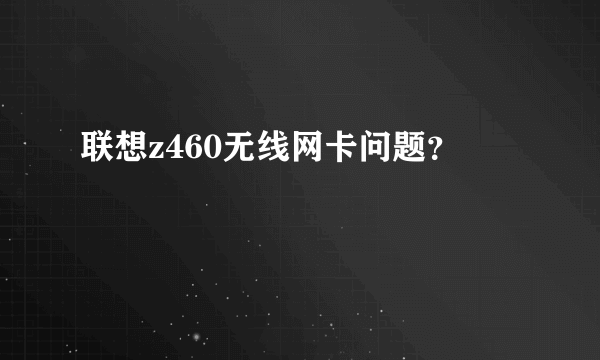 联想z460无线网卡问题？