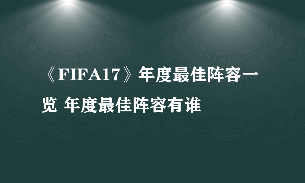 《FIFA17》年度最佳阵容一览 年度最佳阵容有谁