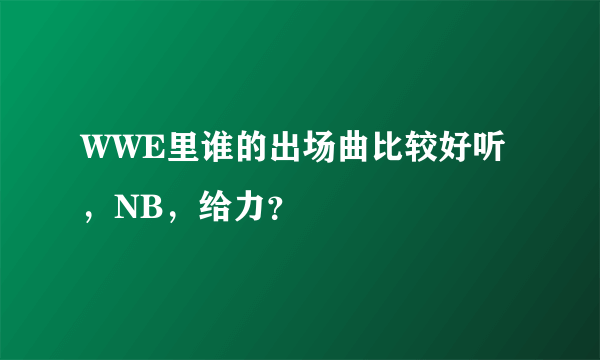 WWE里谁的出场曲比较好听，NB，给力？