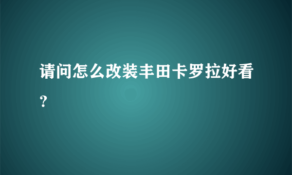 请问怎么改装丰田卡罗拉好看？