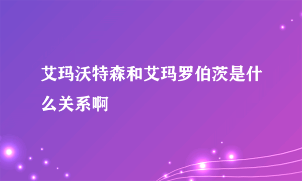 艾玛沃特森和艾玛罗伯茨是什么关系啊