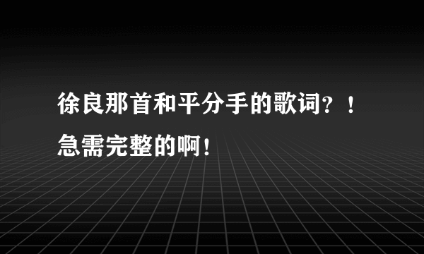 徐良那首和平分手的歌词？！急需完整的啊！