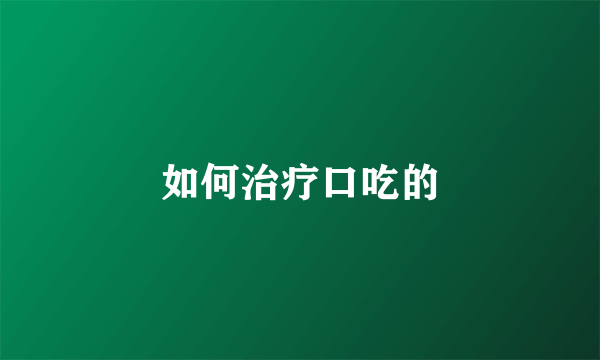 如何治疗口吃的