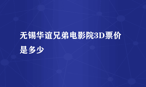 无锡华谊兄弟电影院3D票价是多少