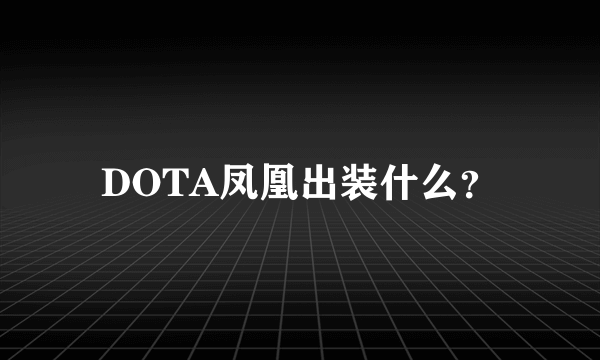 DOTA凤凰出装什么？