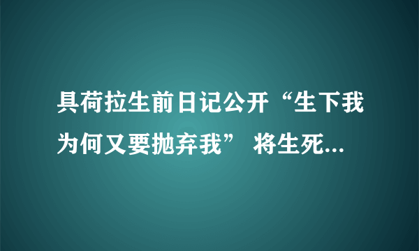 具荷拉生前日记公开“生下我为何又要抛弃我” 将生死抉择直指父母？