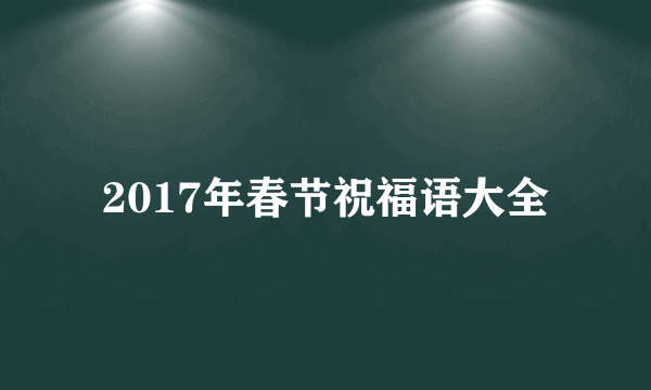 2017年春节祝福语大全