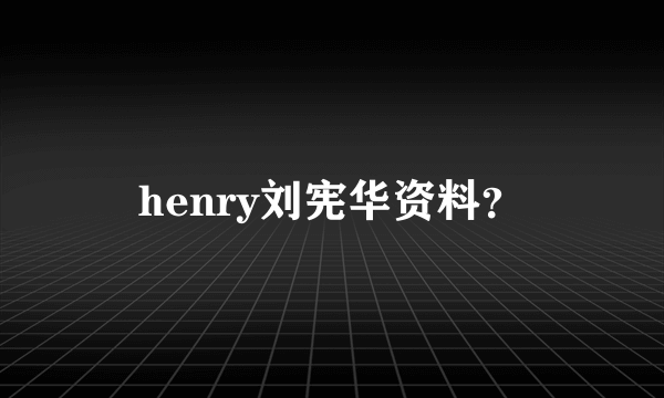 henry刘宪华资料？