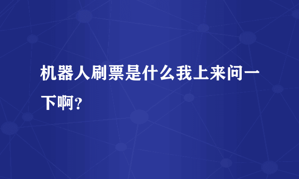 机器人刷票是什么我上来问一下啊？