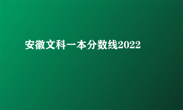 安徽文科一本分数线2022