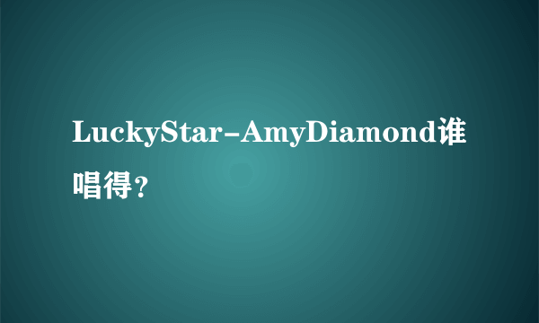 LuckyStar-AmyDiamond谁唱得？