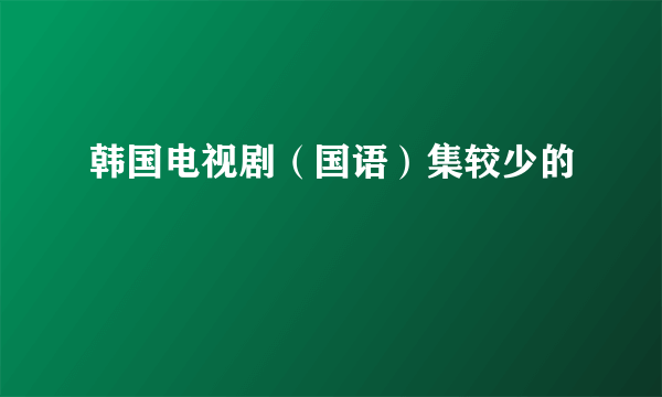 韩国电视剧（国语）集较少的