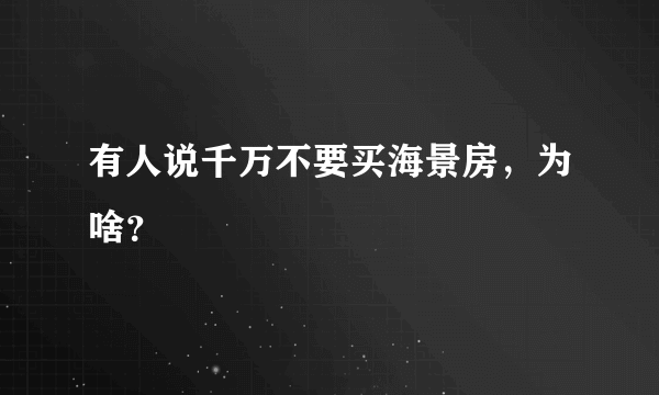 有人说千万不要买海景房，为啥？