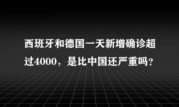 西班牙和德国一天新增确诊超过4000，是比中国还严重吗？