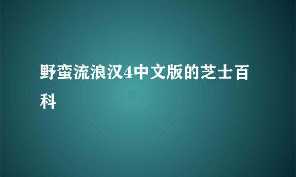 野蛮流浪汉4中文版的芝士百科