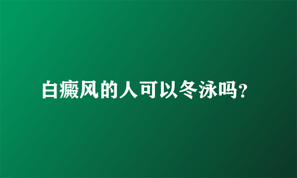 白癜风的人可以冬泳吗？