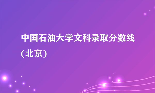 中国石油大学文科录取分数线(北京)