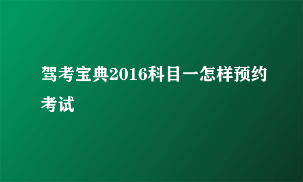 驾考宝典2016科目一怎样预约考试