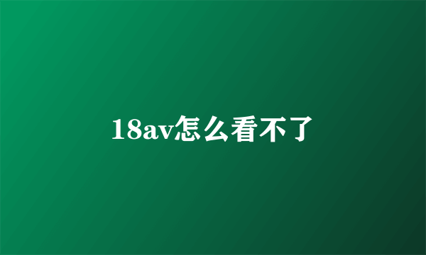 18av怎么看不了