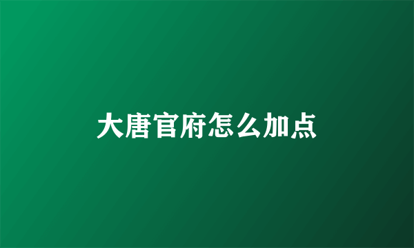 大唐官府怎么加点