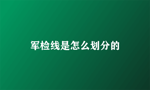 军检线是怎么划分的