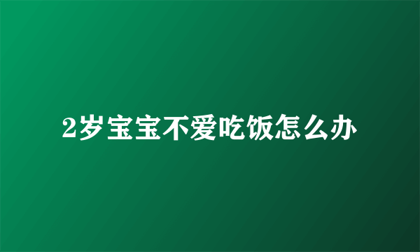 2岁宝宝不爱吃饭怎么办