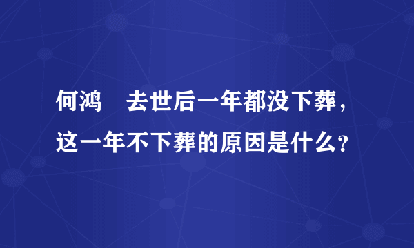 何鸿燊去世后一年都没下葬，这一年不下葬的原因是什么？